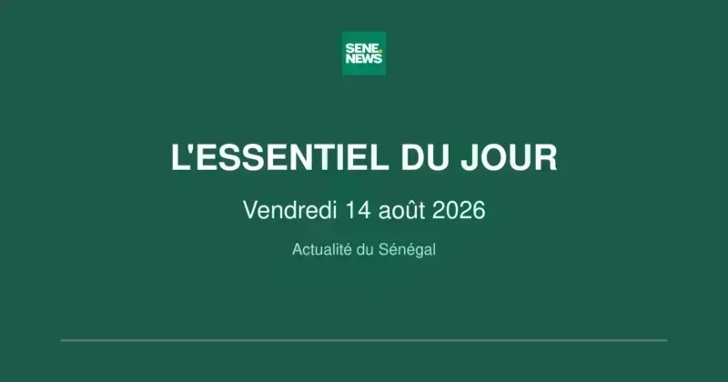 Actualité du Sénégal : les grandes infos du vendredi 14 août 2026 Actualité du Sénégal : les grandes infos du vendredi 14 août 2026