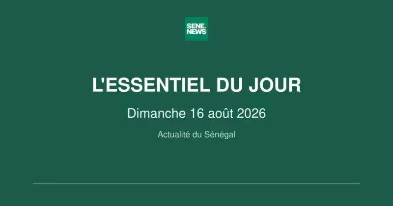 actualité du Sénégal : faits marquants du dimanche 16 août 2026